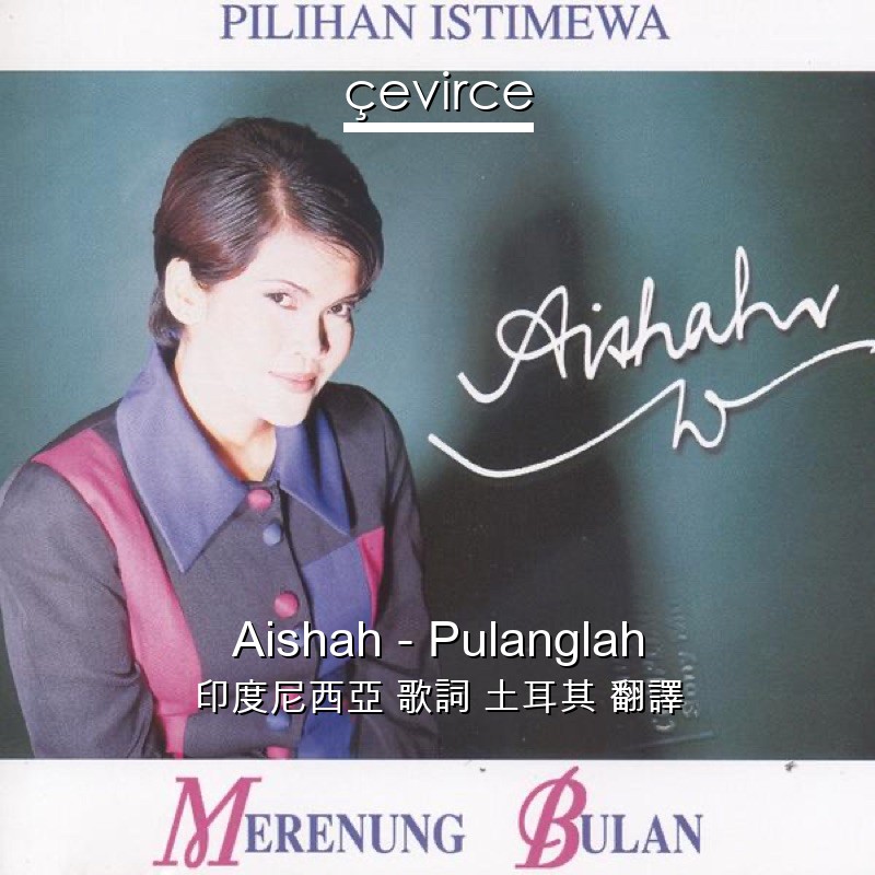 Aishah – Pulanglah 印度尼西亞 歌詞 土耳其 翻譯
