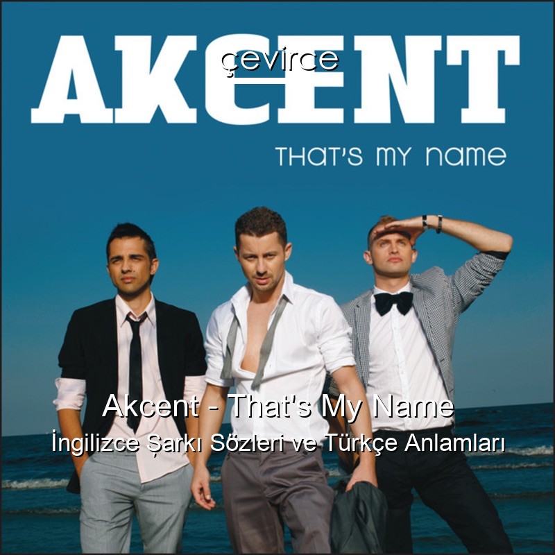 Akcent – That’s My Name İngilizce Şarkı Sözleri Türkçe Anlamları