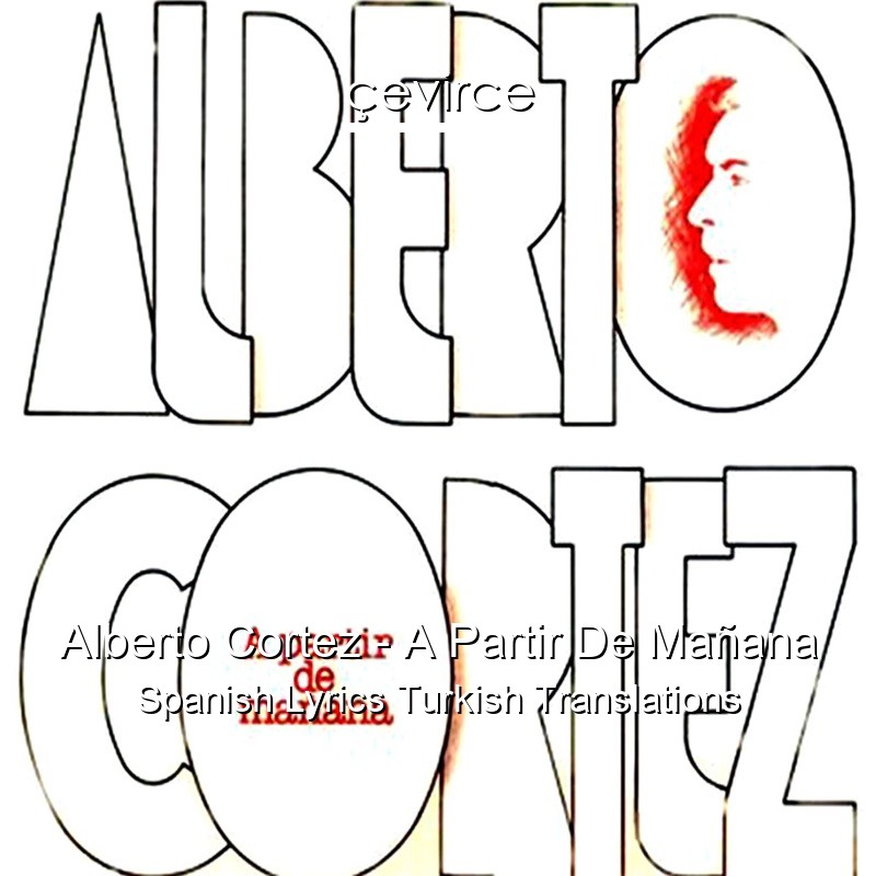 Alberto Cortez – A Partir De Mañana Spanish Lyrics Turkish Translations
