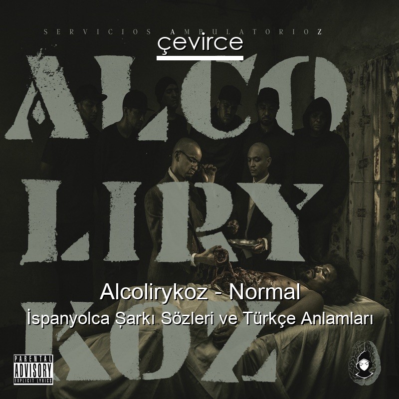 Alcolirykoz – Normal İspanyolca Şarkı Sözleri Türkçe Anlamları