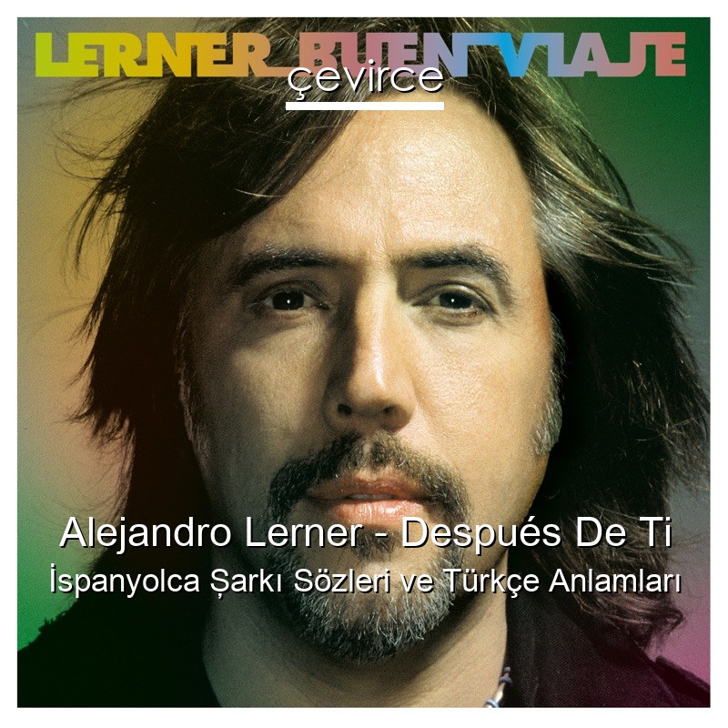 Alejandro Lerner – Después De Ti İspanyolca Şarkı Sözleri Türkçe Anlamları
