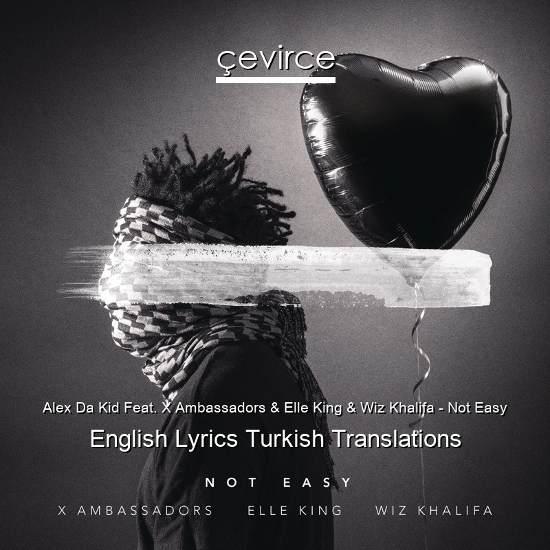 Alex Da Kid Feat. X Ambassadors & Elle King & Wiz Khalifa – Not Easy English Lyrics Turkish Translations