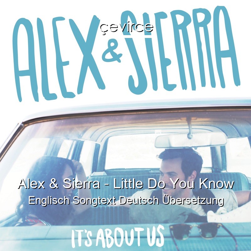 Alex & Sierra – Little Do You Know Englisch Songtext Deutsch Übersetzung