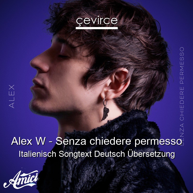 Alex W – Senza chiedere permesso Italienisch Songtext Deutsch Übersetzung