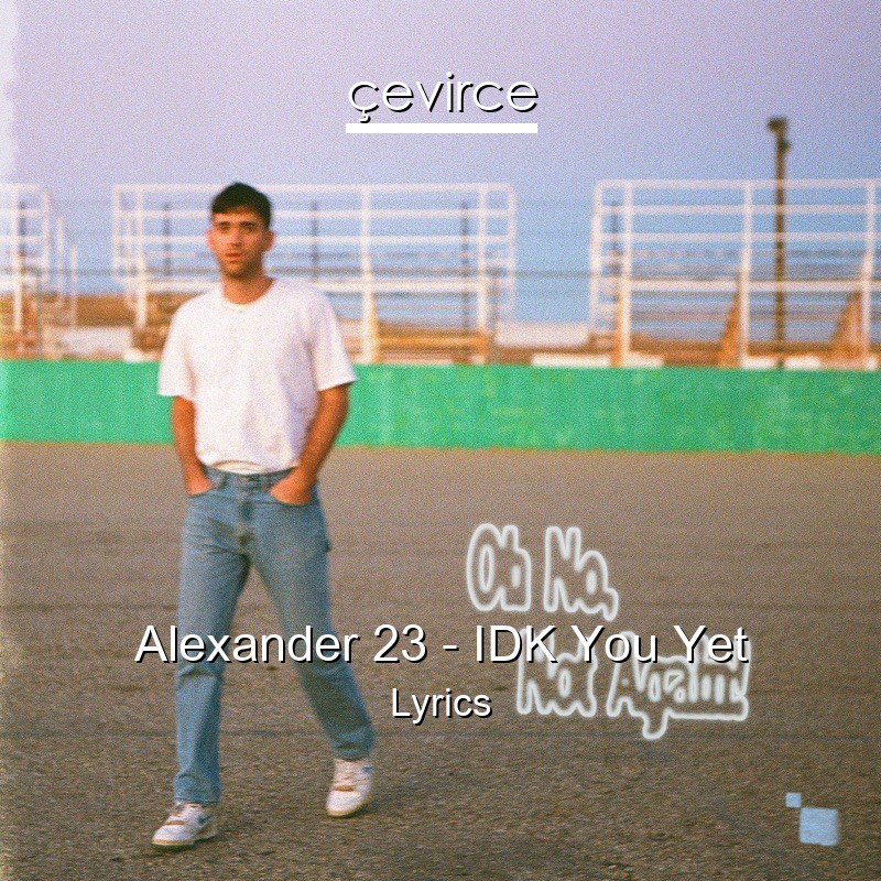 Alexander 23 – IDK You Yet Lyrics