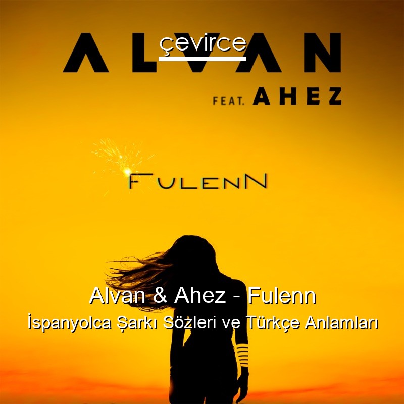 Alvan & Ahez – Fulenn İspanyolca Şarkı Sözleri Türkçe Anlamları