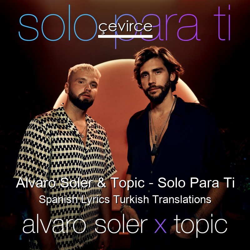 Alvaro Soler & Topic – Solo Para Ti Spanish Lyrics Turkish Translations