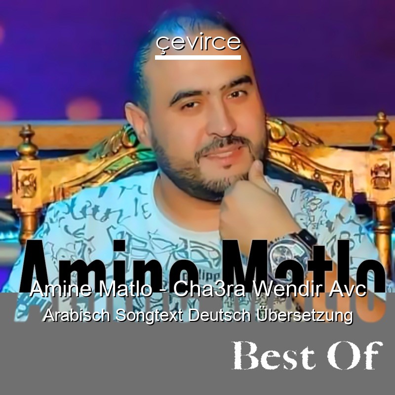 Amine Matlo – Cha3ra Wendir Avc Arabisch Songtext Deutsch Übersetzung