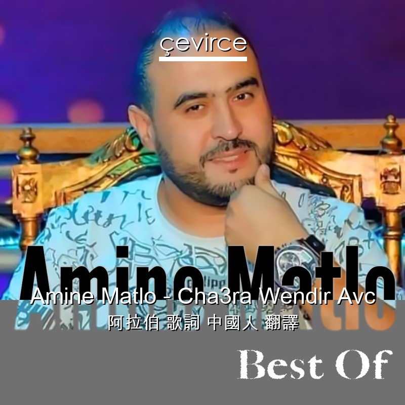 Amine Matlo – Cha3ra Wendir Avc 阿拉伯 歌詞 中國人 翻譯