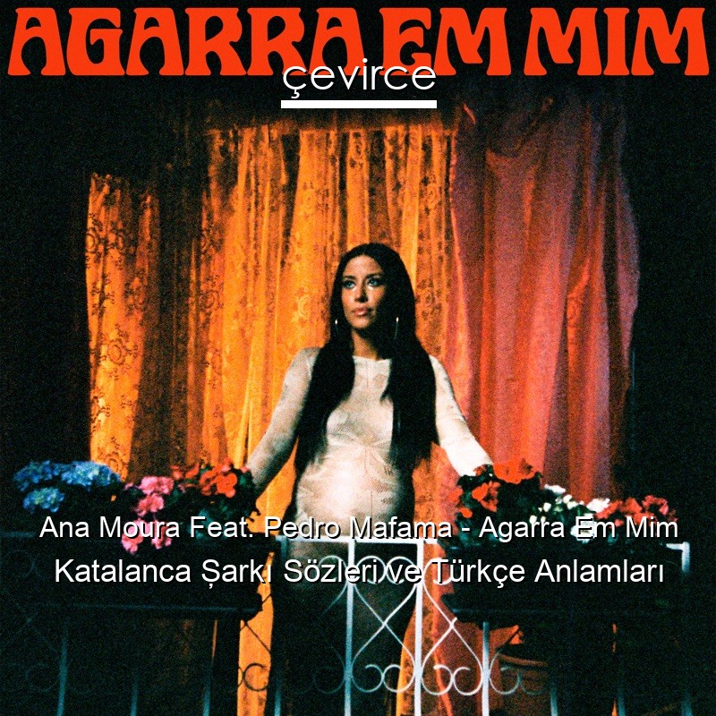 Ana Moura Feat. Pedro Mafama – Agarra Em Mim Katalanca Şarkı Sözleri Türkçe Anlamları