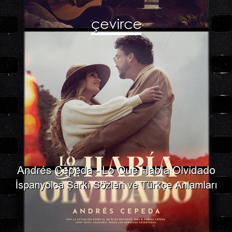 Andrés Cepeda – Lo Que Había Olvidado İspanyolca Şarkı Sözleri Türkçe Anlamları