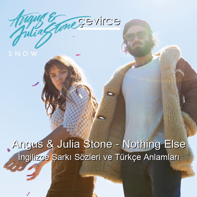 Angus & Julia Stone – Nothing Else İngilizce Şarkı Sözleri Türkçe Anlamları