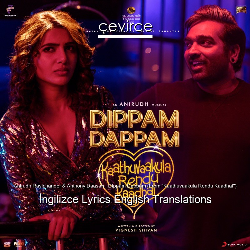 Anirudh Ravichander & Anthony Daasan – Dippam Dappam (From “Kaathuvaakula Rendu Kaadhal”) Lyrics English Translations