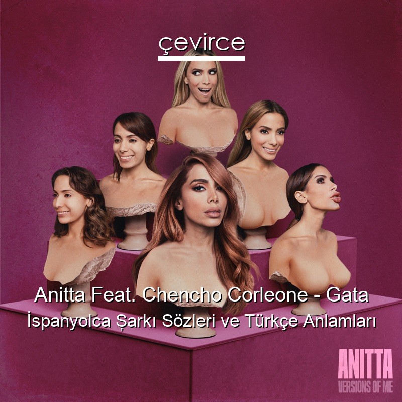 Anitta Feat. Chencho Corleone – Gata İspanyolca Şarkı Sözleri Türkçe Anlamları