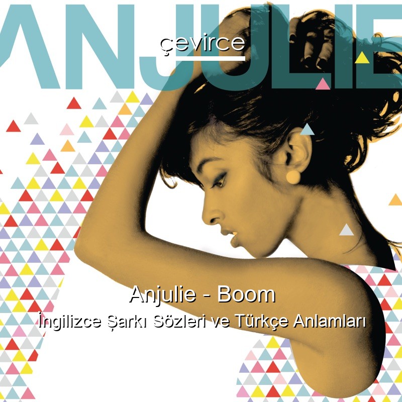 Anjulie – Boom İngilizce Şarkı Sözleri Türkçe Anlamları