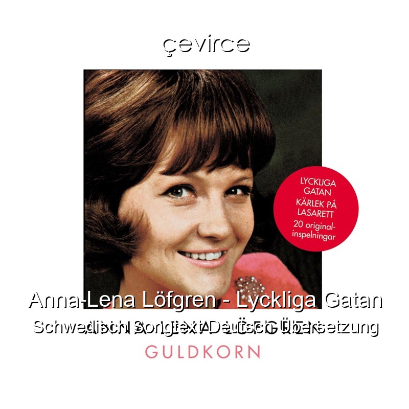 Anna-Lena Löfgren – Lyckliga Gatan Schwedisch Songtext Deutsch Übersetzung