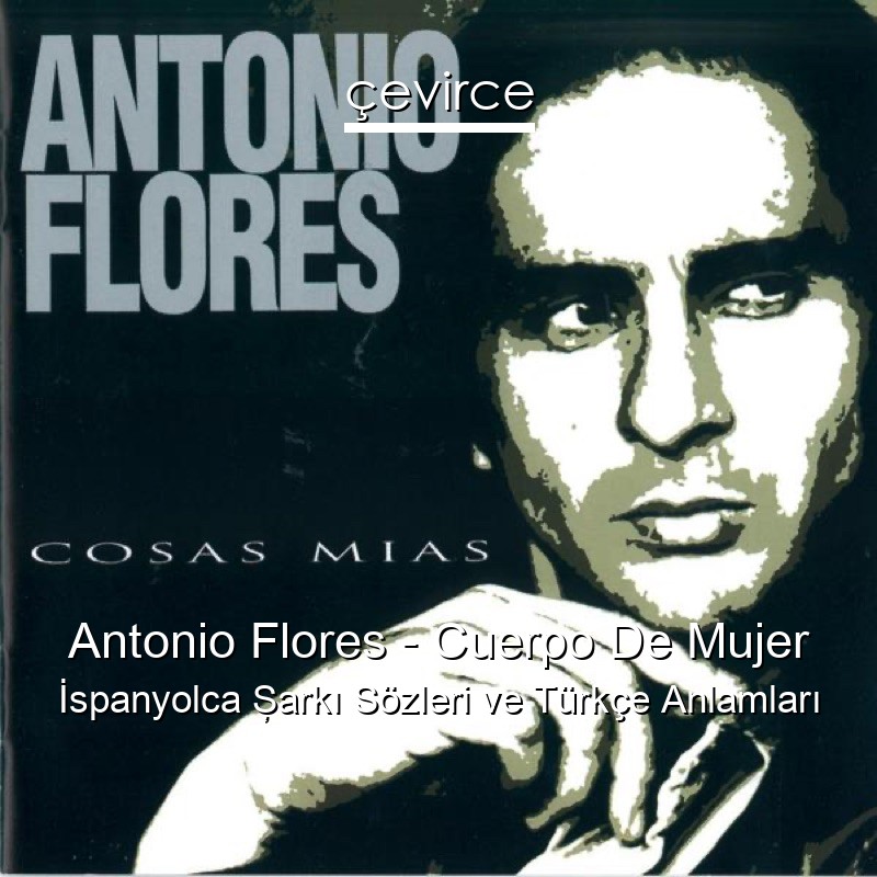Antonio Flores – Cuerpo De Mujer İspanyolca Şarkı Sözleri Türkçe Anlamları