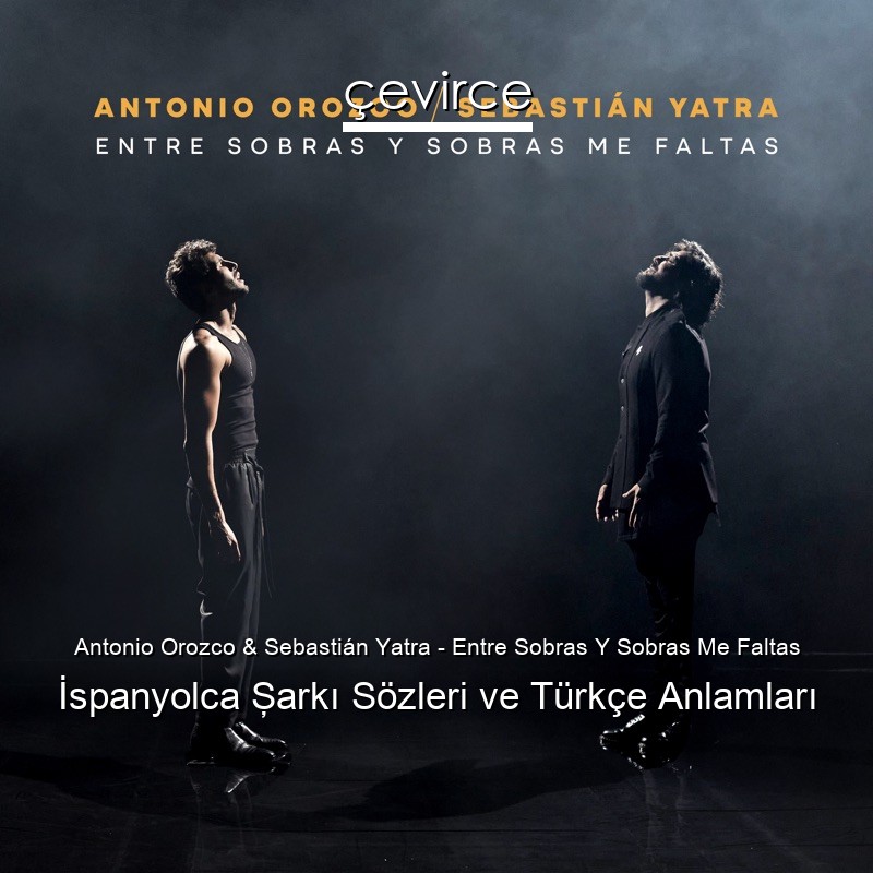 Antonio Orozco & Sebastián Yatra – Entre Sobras Y Sobras Me Faltas İspanyolca Şarkı Sözleri Türkçe Anlamları