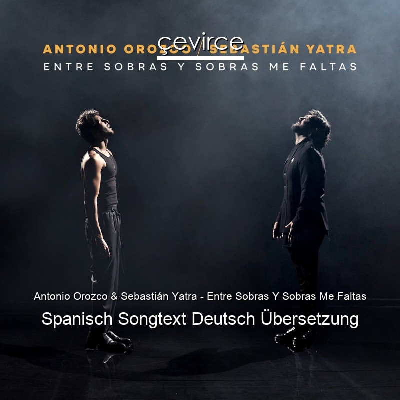 Antonio Orozco & Sebastián Yatra – Entre Sobras Y Sobras Me Faltas Spanisch Songtext Deutsch Übersetzung