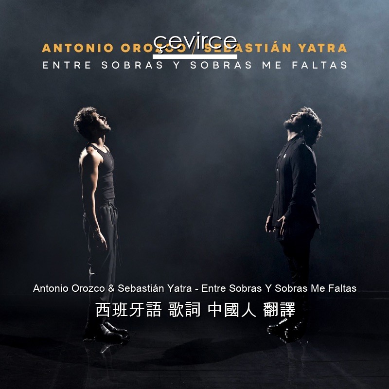 Antonio Orozco & Sebastián Yatra – Entre Sobras Y Sobras Me Faltas 西班牙語 歌詞 中國人 翻譯