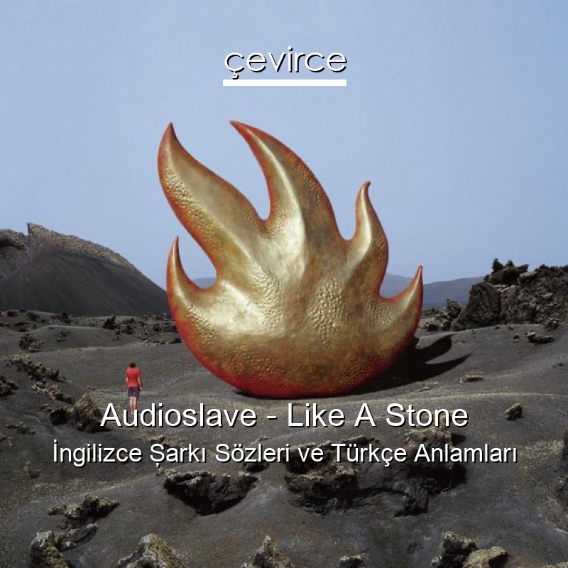 Audioslave – Like A Stone İngilizce Şarkı Sözleri Türkçe Anlamları
