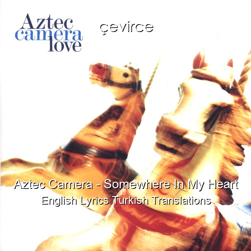 Aztec Camera – Somewhere In My Heart English Lyrics Turkish Translations