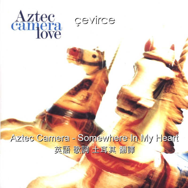 Aztec Camera – Somewhere In My Heart 英語 歌詞 土耳其 翻譯