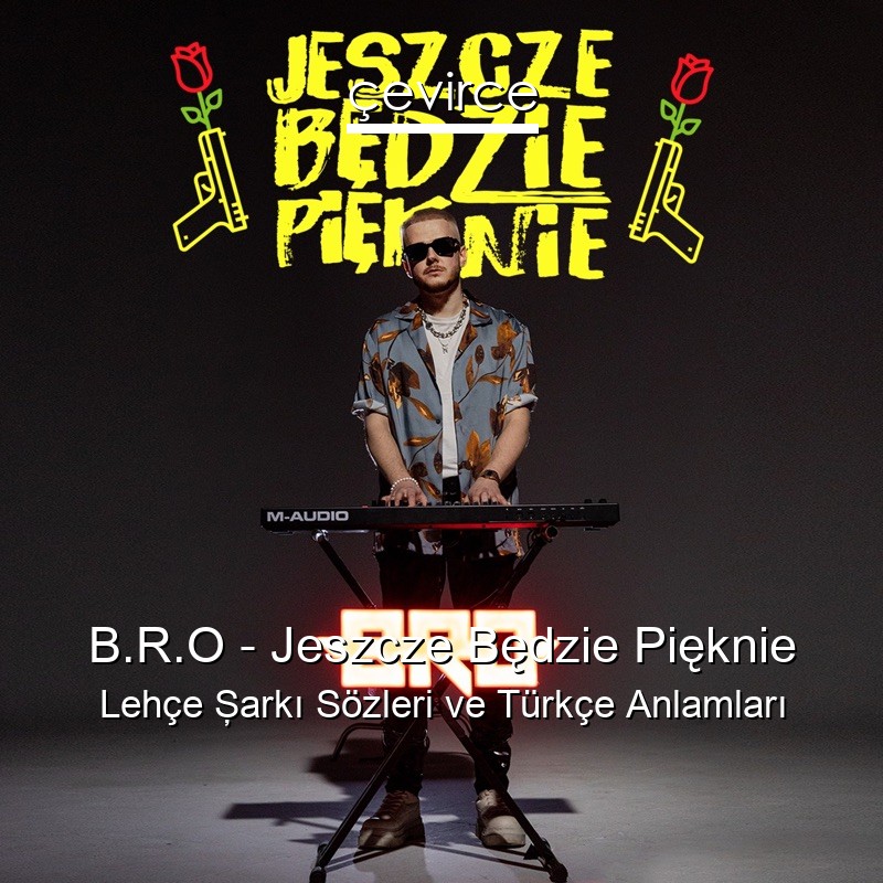 B.R.O – Jeszcze Będzie Pięknie Lehçe Şarkı Sözleri Türkçe Anlamları