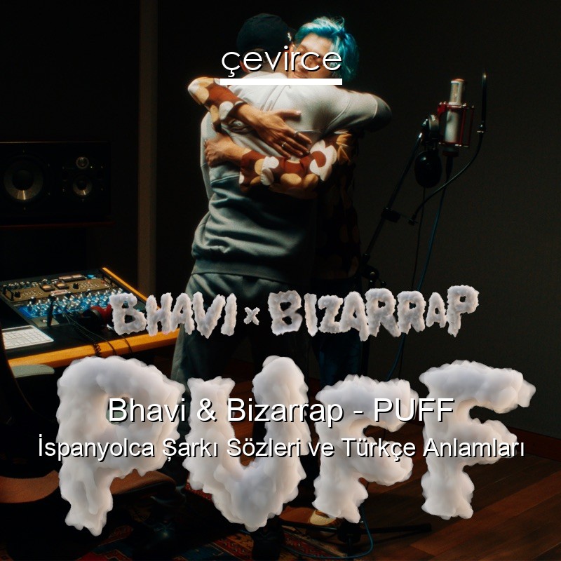 Bhavi & Bizarrap – PUFF İspanyolca Şarkı Sözleri Türkçe Anlamları