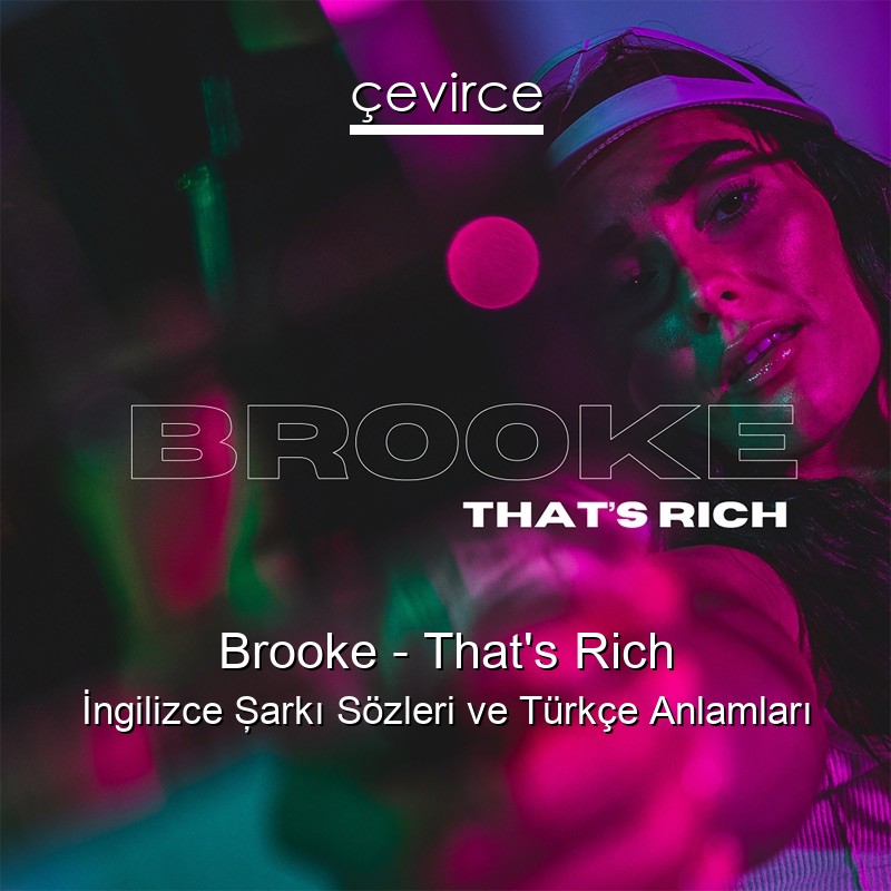 Brooke – That’s Rich İngilizce Şarkı Sözleri Türkçe Anlamları