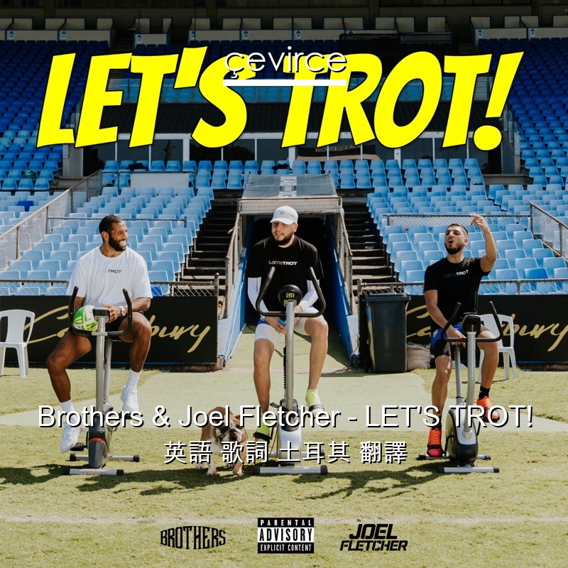 Brothers & Joel Fletcher – LET’S TROT! 英語 歌詞 土耳其 翻譯