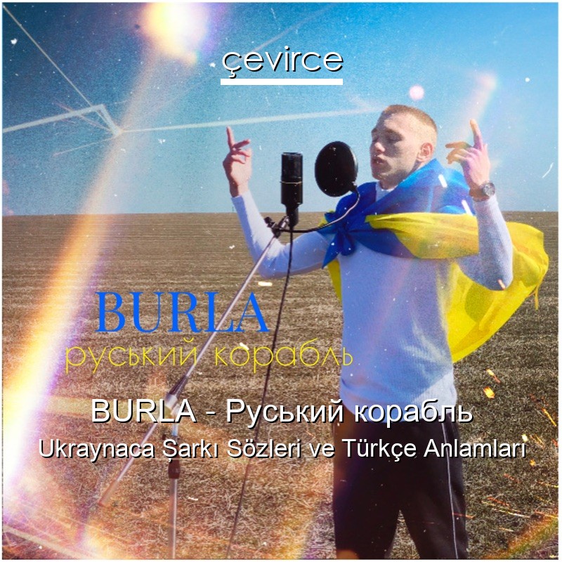 BURLA – Руський корабль Ukraynaca Şarkı Sözleri Türkçe Anlamları