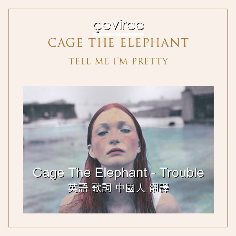 Cage The Elephant – Trouble 英語 歌詞 中國人 翻譯