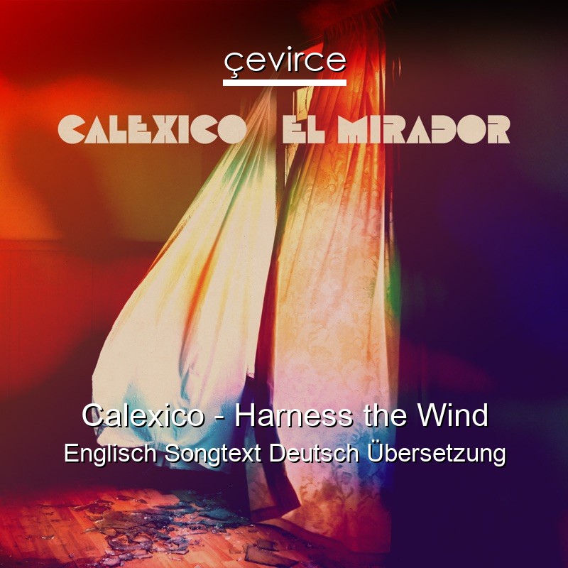 Calexico – Harness the Wind Englisch Songtext Deutsch Übersetzung