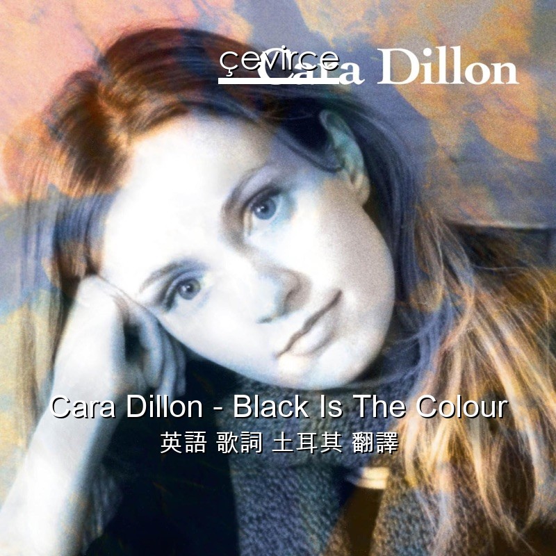 Cara Dillon – Black Is The Colour 英語 歌詞 土耳其 翻譯