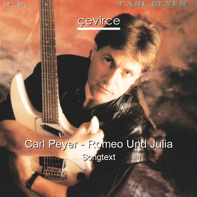 Carl Peyer – Romeo Und Julia Songtext