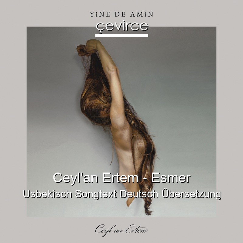 Ceyl’an Ertem – Esmer Usbekisch Songtext Deutsch Übersetzung