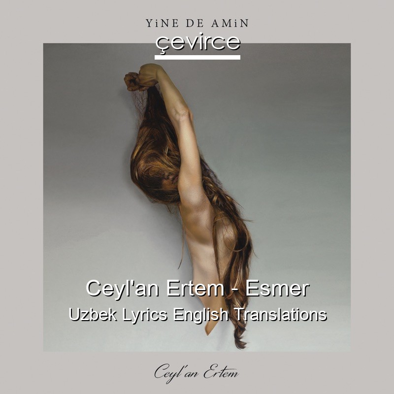 Ceyl’an Ertem – Esmer Uzbek Lyrics English Translations