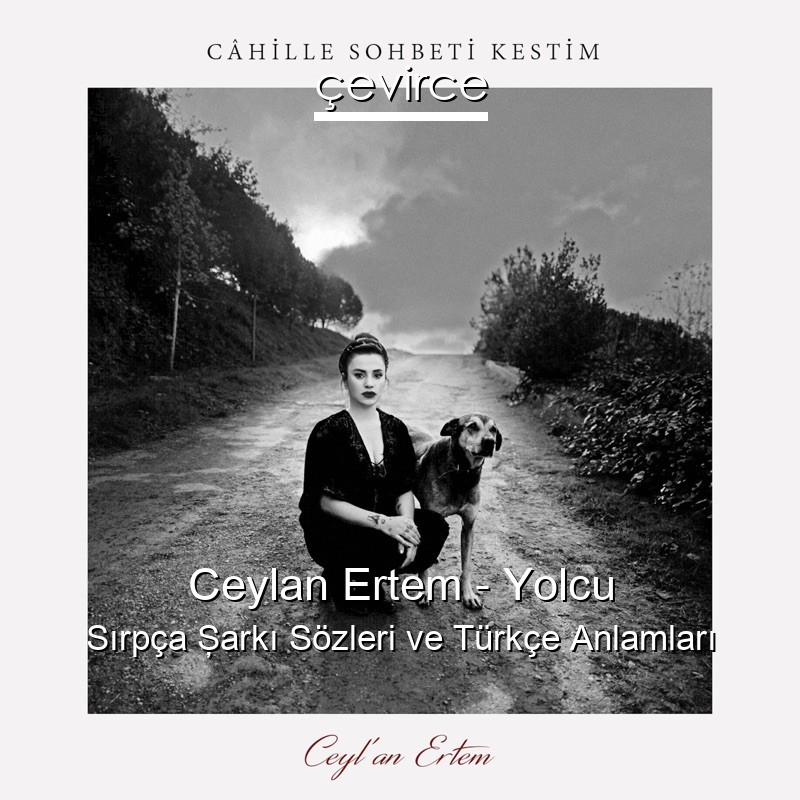 Ceylan Ertem – Yolcu Sırpça Şarkı Sözleri Türkçe Anlamları