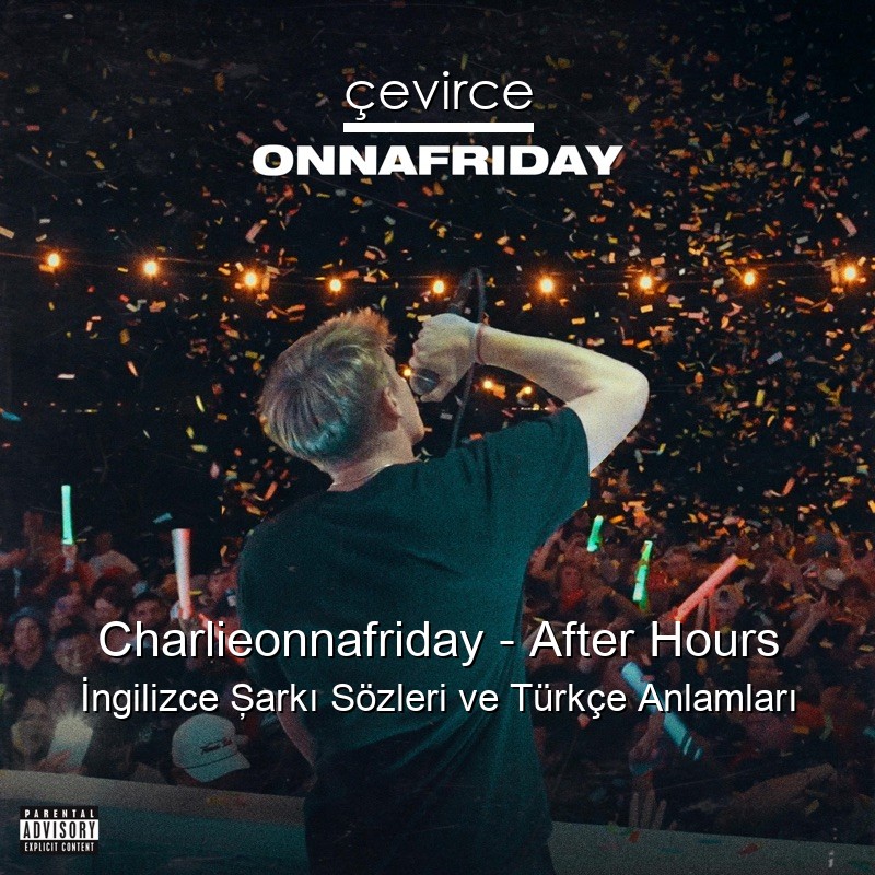 Charlieonnafriday – After Hours İngilizce Şarkı Sözleri Türkçe Anlamları