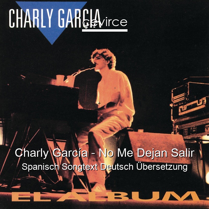 Charly García – No Me Dejan Salir Spanisch Songtext Deutsch Übersetzung
