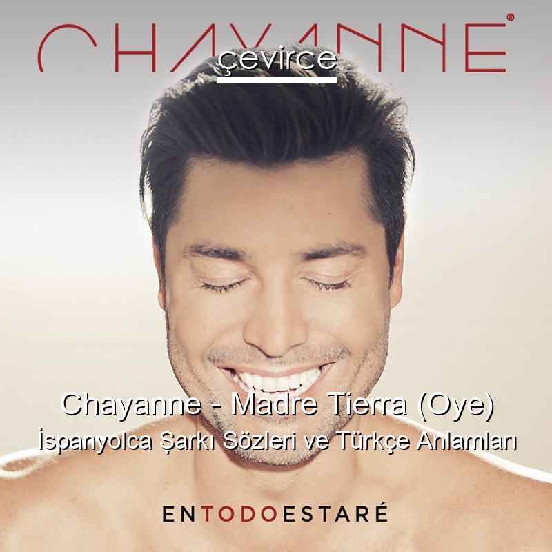 Chayanne – Madre Tierra (Oye) İspanyolca Şarkı Sözleri Türkçe Anlamları