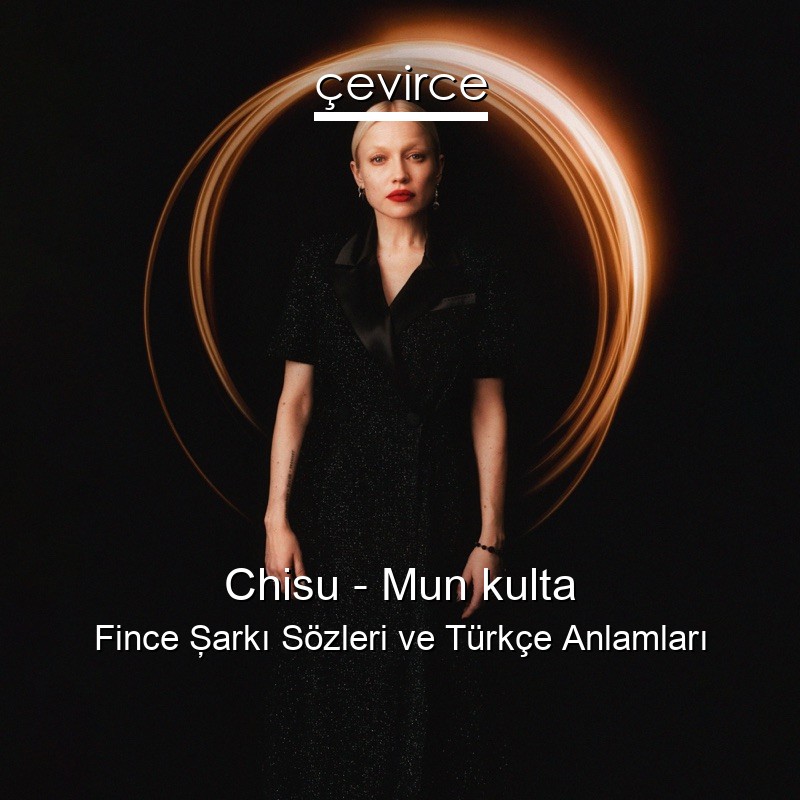 Chisu – Mun kulta Fince Şarkı Sözleri Türkçe Anlamları