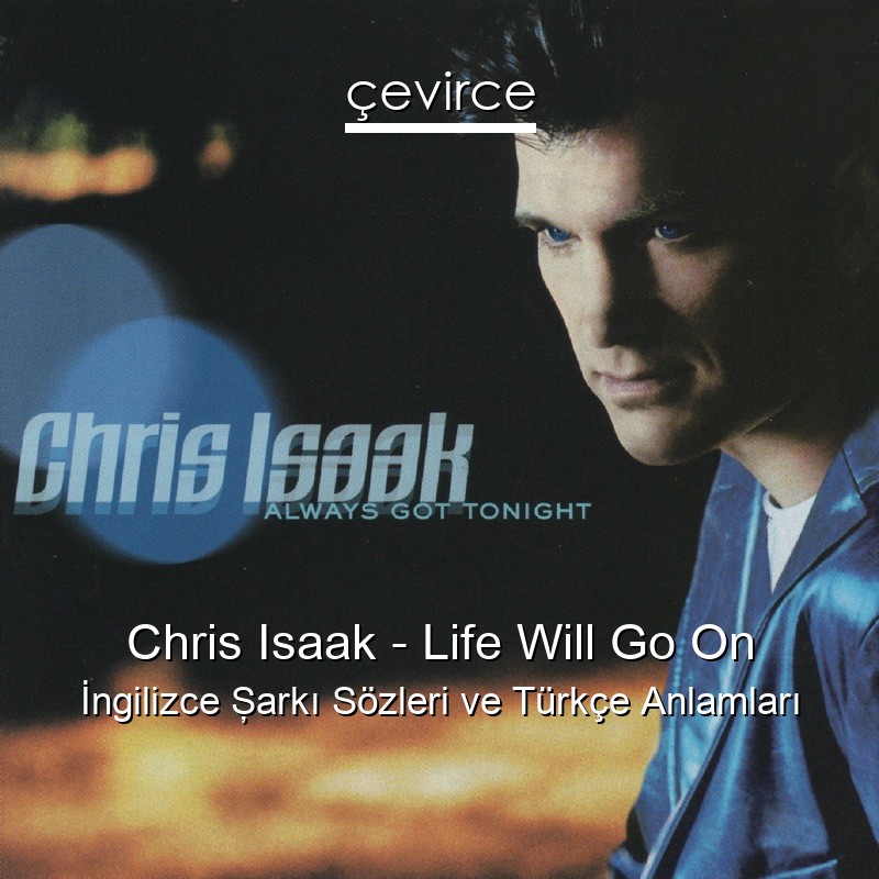 Chris Isaak – Life Will Go On İngilizce Şarkı Sözleri Türkçe Anlamları