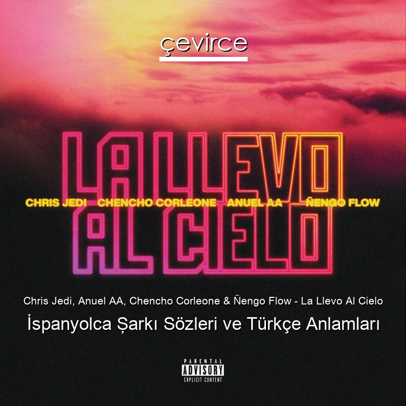 Chris Jedi, Anuel AA, Chencho Corleone & Ñengo Flow – La Llevo Al Cielo İspanyolca Şarkı Sözleri Türkçe Anlamları