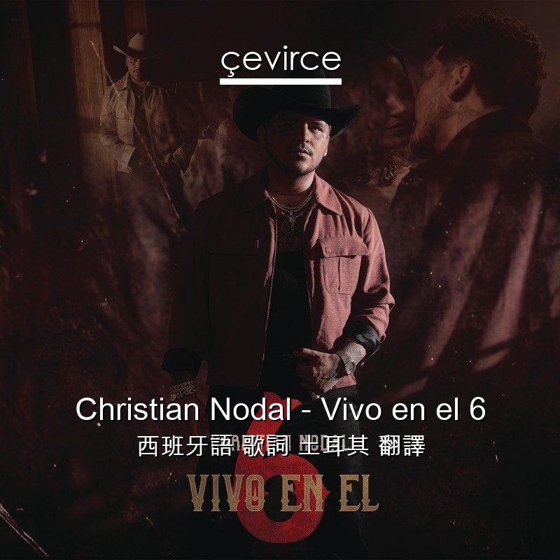 Christian Nodal – Vivo en el 6 西班牙語 歌詞 土耳其 翻譯