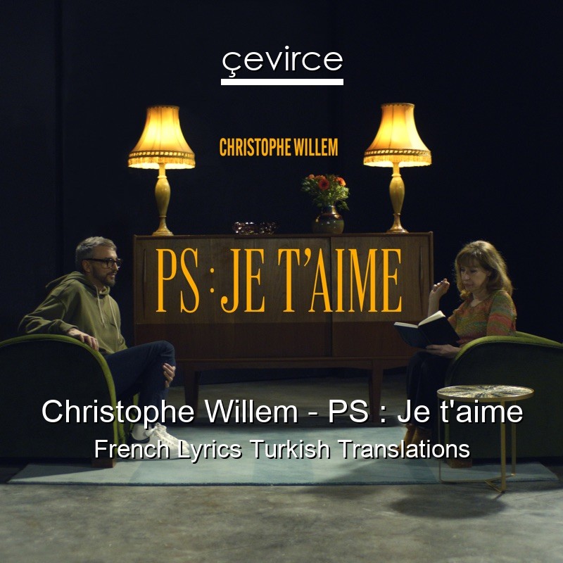 Christophe Willem – PS : Je t’aime French Lyrics Turkish Translations