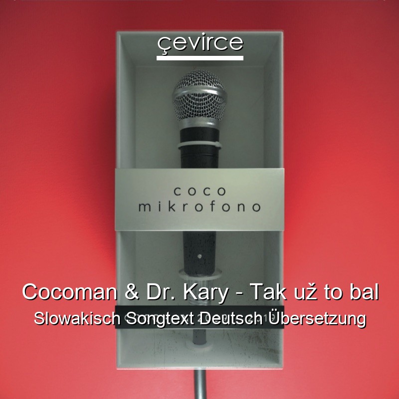 Cocoman & Dr. Kary – Tak už to bal Slowakisch Songtext Deutsch Übersetzung