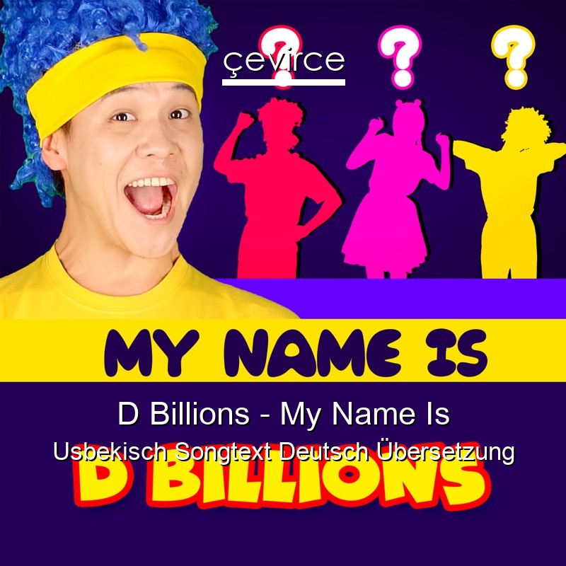 D Billions – My Name Is Usbekisch Songtext Deutsch Übersetzung