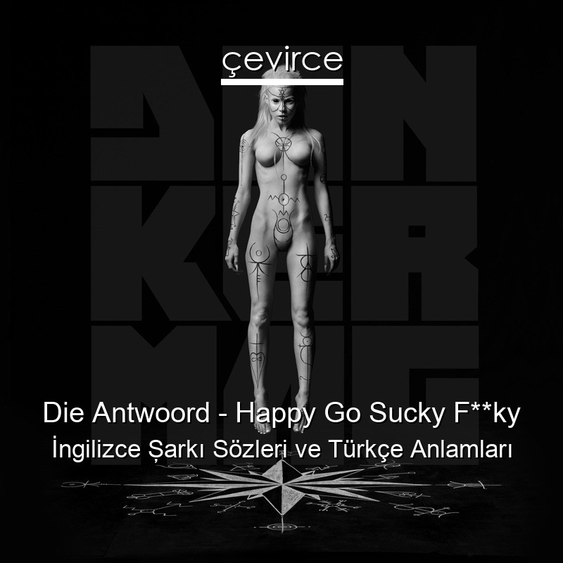 Die Antwoord – Happy Go Sucky F**ky İngilizce Şarkı Sözleri Türkçe Anlamları